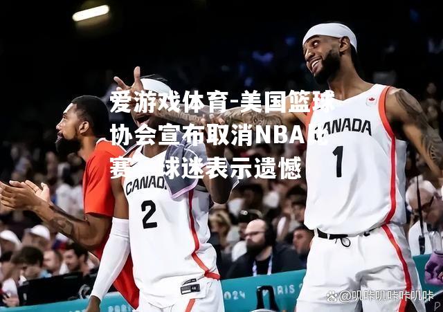 美国篮球协会宣布取消NBA比赛，球迷表示遗憾