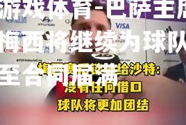 巴萨主席：梅西将继续为球队效力至合同届满